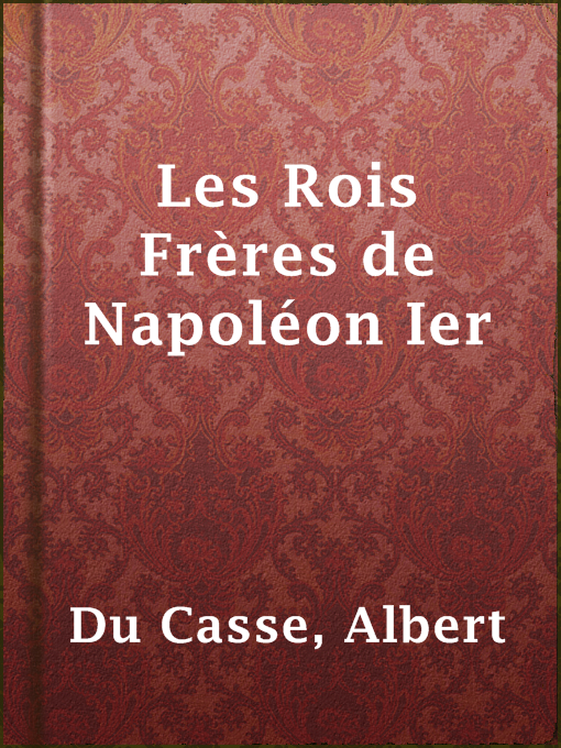 Title details for Les Rois Frères de Napoléon Ier by Albert Du Casse - Available